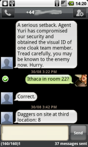 Text message conversation. Control "A serious setback. Agent Yuri has compromised our security and obtained the visual ID of one cloak team member. Tread carefully, you may already be known to the enemy now. Hurry." Me: "Ithaca in room 22?" Control: "Correct. Daggers on site at third location:"