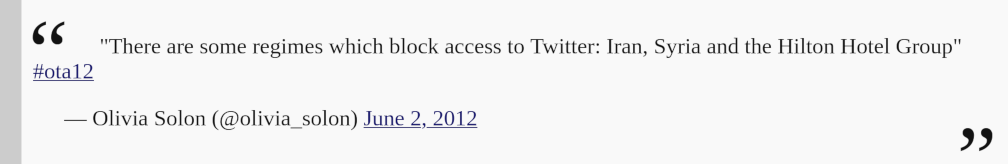 "There are some regimes which block access to Twitter: Iran, Syria and the Hilton Hotel Group" #ota12 — Olivia Solon (@olivia_solon) June 2, 2012