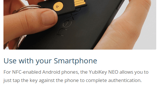 For NFC-enabled Android phones, the YubiKey NEO allows you to just tap the key against the phone to complete authentication.