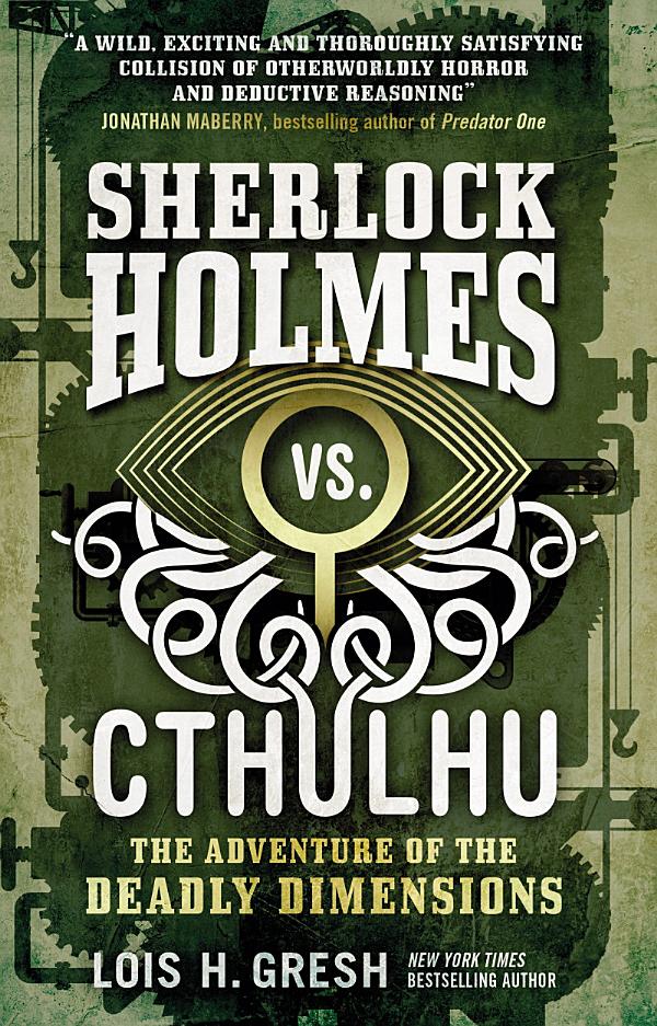 Sherlock Holmes vs. Cthulhu The Adventure of the Deadly Dimensions by Lois H Gresh
