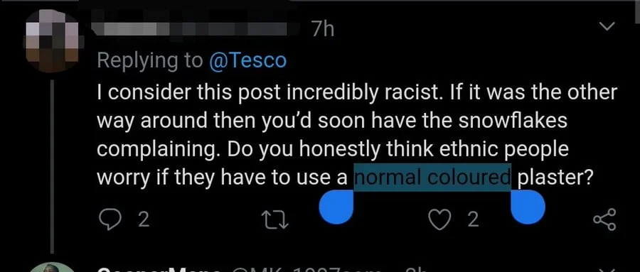 "I consider this post incredibly racist. If it was the other way around then you'd soon have the snowflakes complaining. Do you honestly think ethnic people worry if they have to use a normal coloured plaster?"