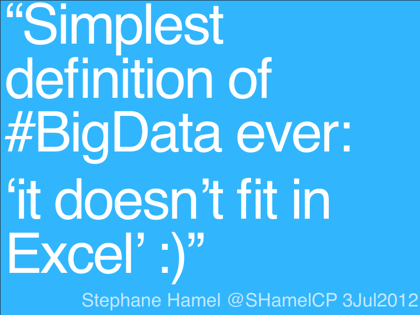“Simplest definition of #BigData ever:!‘it doesn’t fit in Excel’ :)”!Stephane Hamel @SHamelCP 3 Jul 2012