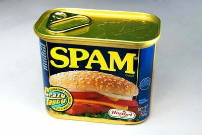 Can of Spam. From https://www.flickr.com/photos/27308606@N04/3920588954/in/photolist-6Ys3vh-D4tFyP-5Nfafk-4YquSL-j76egA-b4ThXT-j71TQi-4C6NQo-4zGP8b-8jBWuu-9NZujn-4mZsmC-Skcx6h-6qY9vr-hNh67-5Hf4WS-mSRtT-718hHC-71HDFc-kCAL2L-2NYWTK-kCANQm-6eLuK-6cSS7G-vVZqB-79Z3X-dgu3-4sqgZw-8WuDpp-5FQ3yz-4nFSR8-563Gj-mb7gL-39uw1-5f1fho-2NiBSN-5pDMMS-8b9Hjq-pRrxLR-hfXfA-5xmaj-9vw9hx-o9bd3k-258kqqN-tuDnQ-8YeJPL-5hrex8-pFKpm-vSKr9b-39r59D