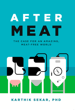After Meat The Case for an Amazing, Meat-Free World by Karthik Sekar