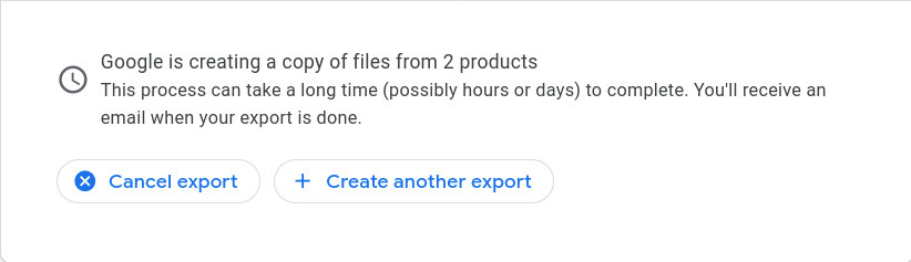 This process can take a long time (possibly hours or days) to complete. You'll receive an email when your export is done.