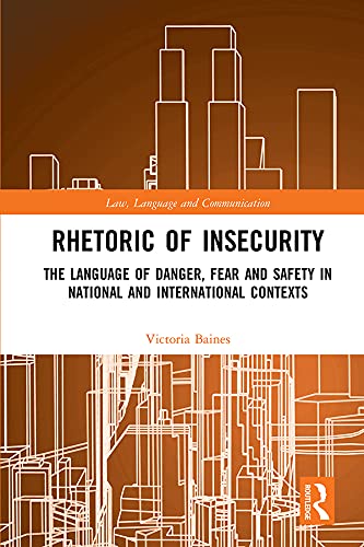 Rhetoric of InSecurity; The Language of Danger, Fear and Safety in National and International Contexts by Victoria Baines