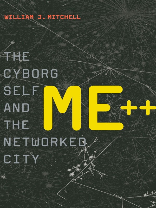  Me++ The Cyborg Self and the Networked City by William J. Mitchell