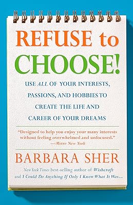 Refuse to Choose! A Revolutionary Program for Doing Everything That You Love by Barbara Sher