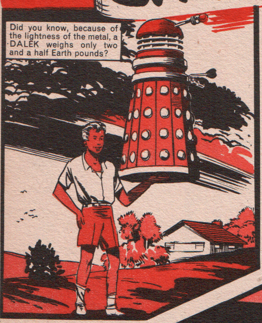 "Because of the lightness of the metal, a Dalek weighs only two and a half Earth pounds."