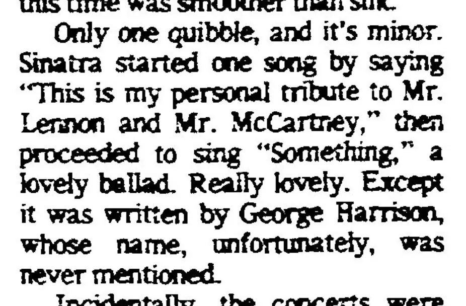 Only one quibble, and it's minor. Sinatra started on song by saying "This is my personal tribute to Mr. Lennon and Mr. McCartney," then proceeded to sing "Something," a lovely ballad. Really lovely. Except it was written by George Harrison, whose name, unfortunately, was never mentioned.