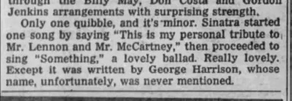 Only one quibble, and it's minor. Sinatra started on song by saying "This is my personal tribute to Mr. Lennon and Mr. McCartney" then proceeded to sing "Something" a lovely ballad. Really lovely. Except it was written by George Harrison, whose name, unfortunately, was never mentioned.